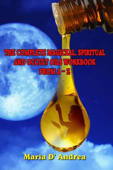 The Complete Magickal, Spiritual And Occult Oils Workbook From A-Z - Paperback